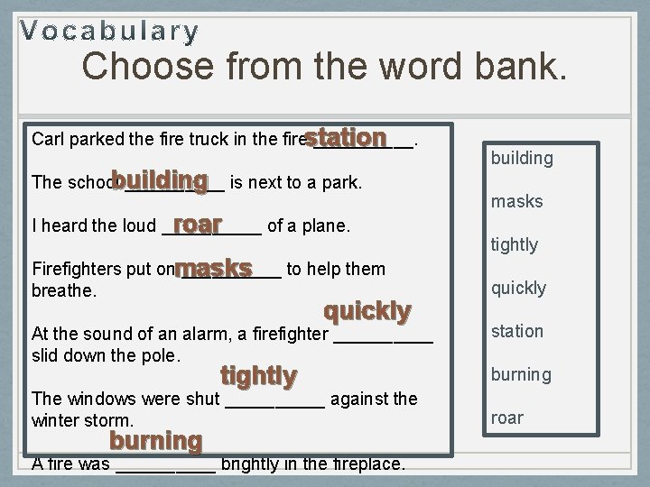 Choose from the word bank. Carl parked the fire truck in the firestatio _____. Choose from the word bank. Carl parked the fire truck in the firestatio _____.