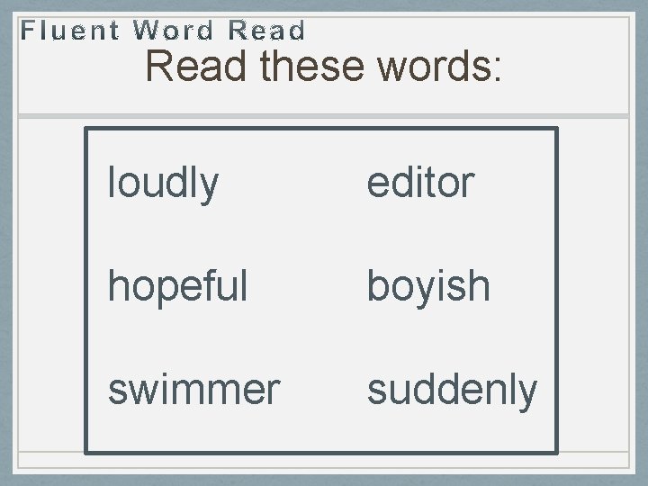 Read these words: loudly editor hopeful boyish swimmer suddenly Read these words: loudly editor hopeful boyish swimmer suddenly