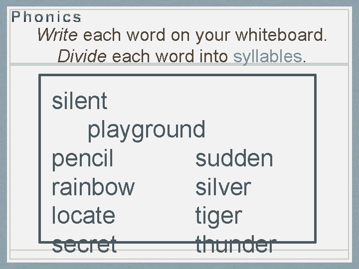 Write each word on your whiteboard. Divide each word into syllables. silent playground pencil Write each word on your whiteboard. Divide each word into syllables. silent playground pencil
