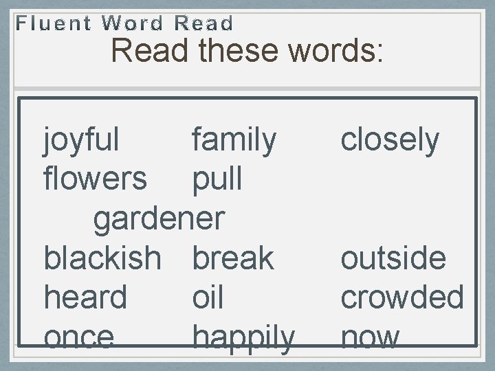 Read these words: joyful family flowers pull gardener blackish break heard oil once happily Read these words: joyful family flowers pull gardener blackish break heard oil once happily