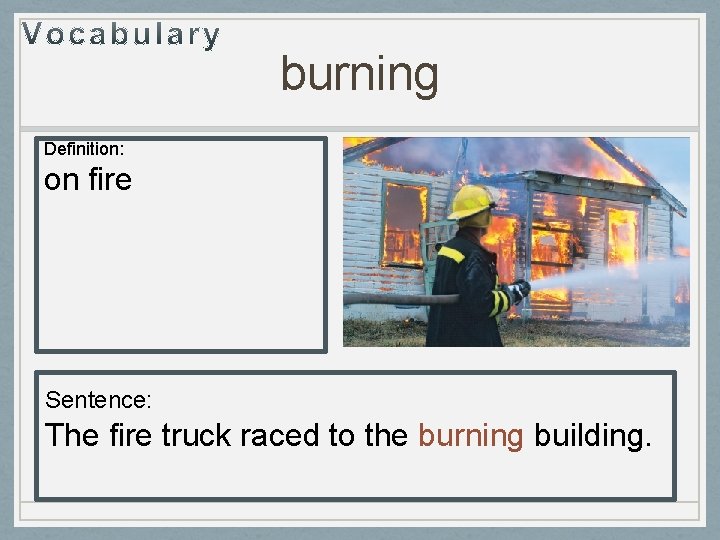 burning Definition: on fire Sentence: The fire truck raced to the burning building. burning Definition: on fire Sentence: The fire truck raced to the burning building.