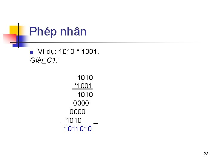 Phép nhân Ví dụ: 1010 * 1001. Giải_C 1: n 1010 *1001 1010 0000