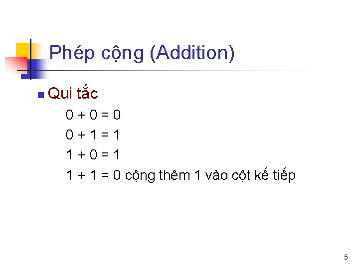 Phép cộng (Addition) n Qui tắc 0+0=0 0+1=1 1+0=1 1 + 1 = 0