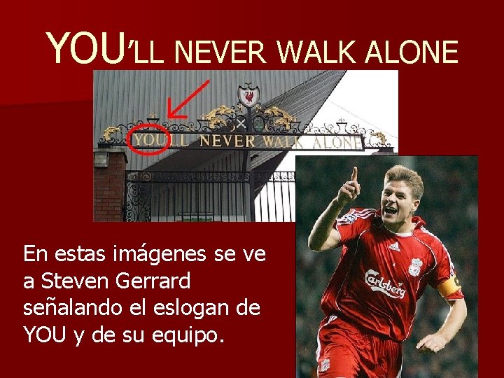 YOU’LL NEVER WALK ALONE En estas imágenes se ve a Steven Gerrard señalando el