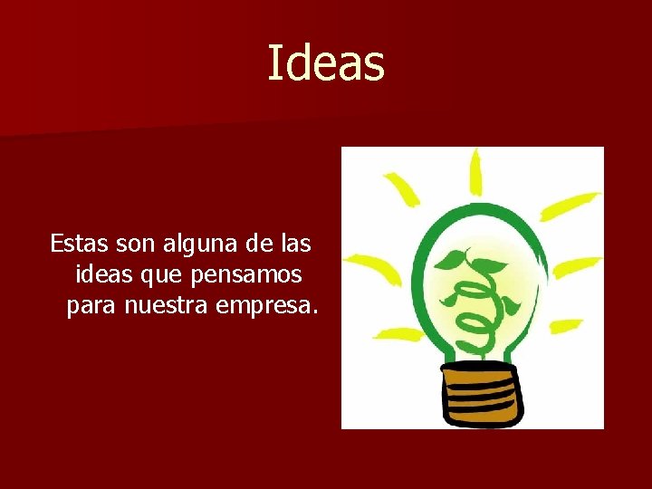 Ideas Estas son alguna de las ideas que pensamos para nuestra empresa. 