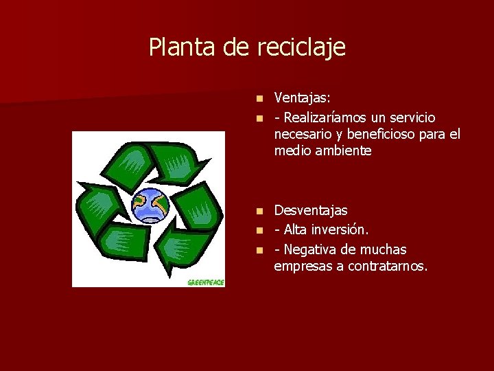 Planta de reciclaje Ventajas: n - Realizaríamos un servicio necesario y beneficioso para el