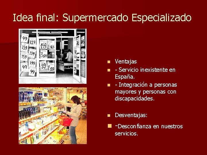 Idea final: Supermercado Especializado Ventajas n - Servicio inexistente en España. n - Integración
