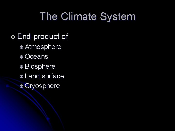 The Climate System T End-product of T Atmosphere T Oceans T Biosphere T Land