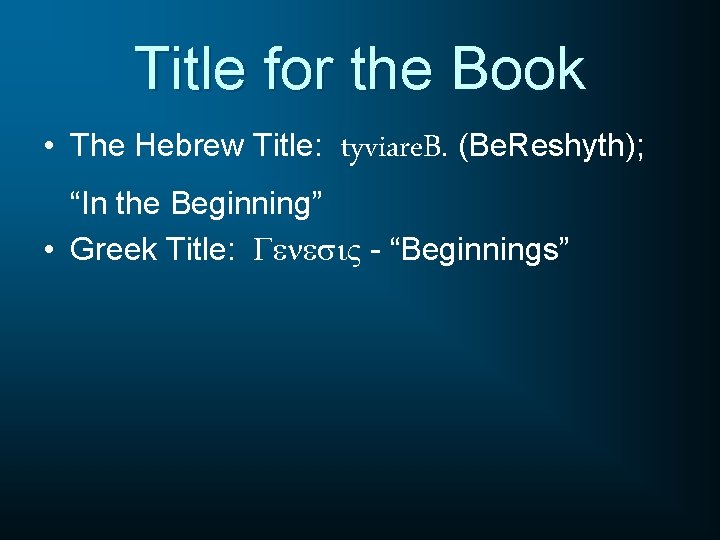 Title for the Book • The Hebrew Title: tyviare. B. (Be. Reshyth); “In the