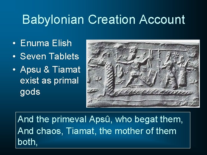 Babylonian Creation Account • • • Enuma Elish Seven Tablets Apsu & Tiamat exist