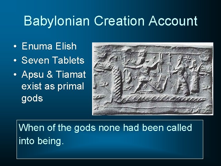 Babylonian Creation Account • • • Enuma Elish Seven Tablets Apsu & Tiamat exist