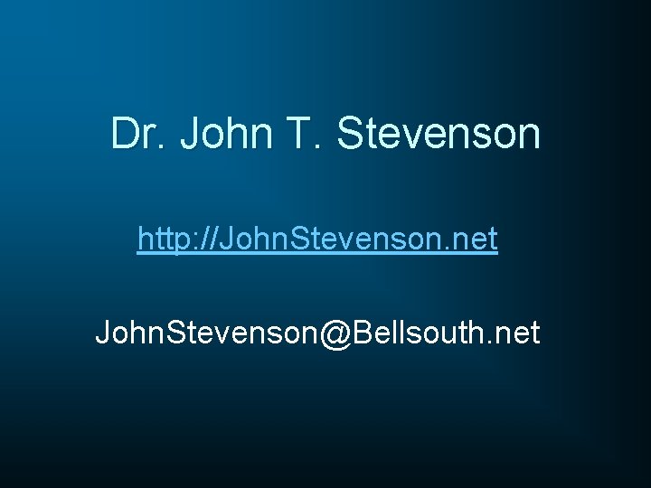 Dr. John T. Stevenson http: //John. Stevenson. net John. Stevenson@Bellsouth. net 