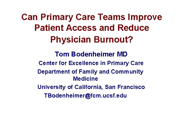 Can Primary Care Teams Improve Patient Access and Reduce Physician Burnout? Tom Bodenheimer MD