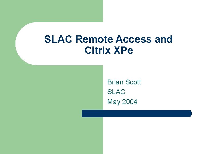 SLAC Remote Access and Citrix XPe Brian Scott SLAC May 2004 