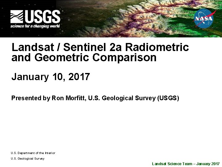 Landsat / Sentinel 2 a Radiometric and Geometric Comparison January 10, 2017 Presented by