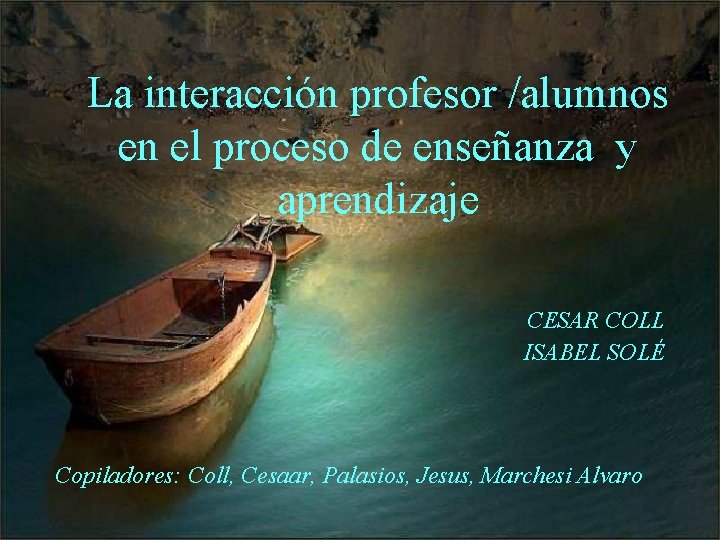 La interacción profesor /alumnos en el proceso de enseñanza y aprendizaje CESAR COLL ISABEL