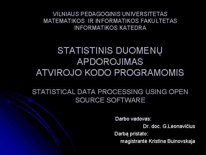 VILNIAUS PEDAGOGINIS UNIVERSITETAS MATEMATIKOS IR INFORMATIKOS FAKULTETAS INFORMATIKOS KATEDRA STATISTINIS DUOMENŲ APDOROJIMAS ATVIROJO KODO