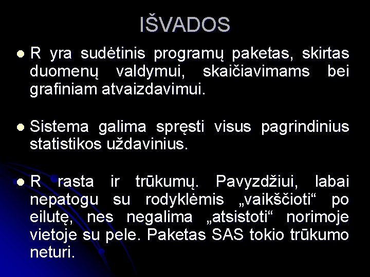 IŠVADOS l R yra sudėtinis programų paketas, skirtas duomenų valdymui, skaičiavimams bei grafiniam atvaizdavimui.