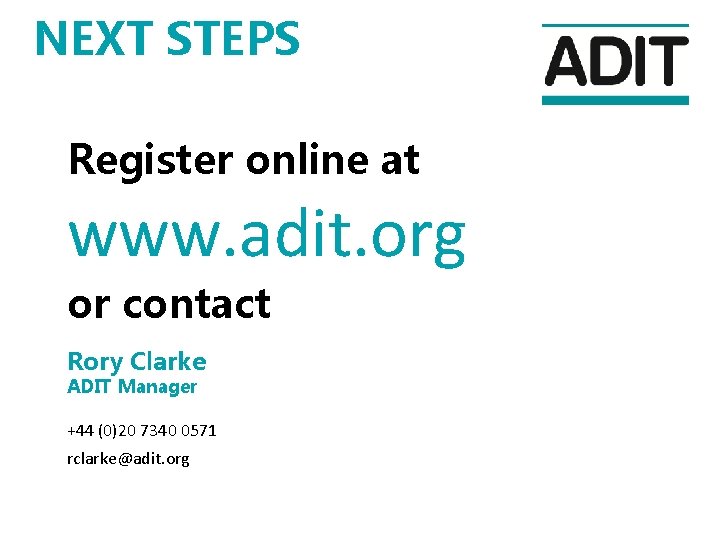 NEXT STEPS Register online at www. adit. org or contact Rory Clarke ADIT Manager