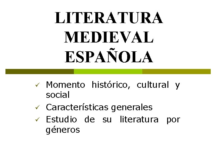 LITERATURA MEDIEVAL ESPAÑOLA ü ü ü Momento histórico, cultural y social Características generales Estudio