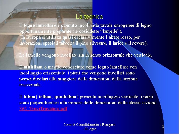 La tecnica Il legno lamellare è ottenuto incollando tavole omogenee di legno opportunamente preparate
