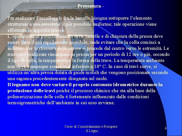 - Pressatura Per realizzare l’incollaggio fra le lamelle bisogna sottoporre l’elemento strutturale a una