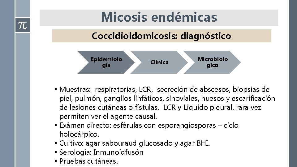 Micosis endémicas Coccidioidomicosis: diagnóstico Epidemiolo gía Clínica Microbiolo gico § Muestras: respiratorias, LCR, secreción