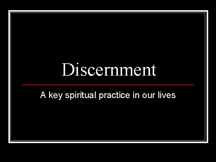 Discernment A key spiritual practice in our lives 