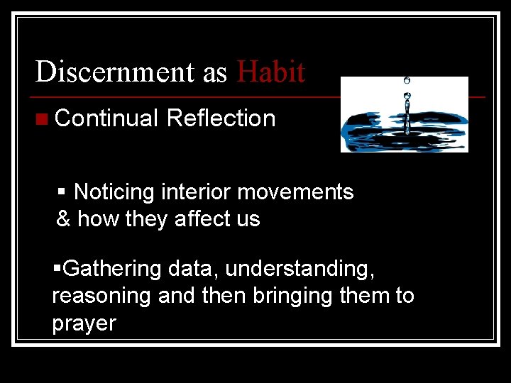 Discernment as Habit n Continual Reflection § Noticing interior movements & how they affect