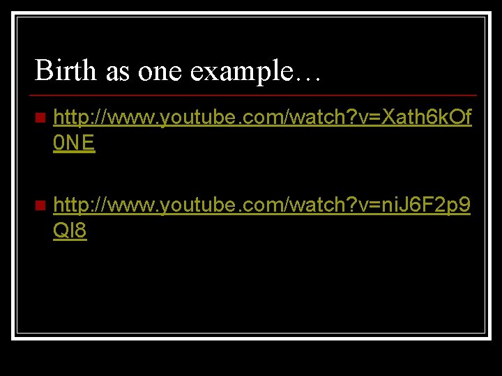 Birth as one example… n http: //www. youtube. com/watch? v=Xath 6 k. Of 0