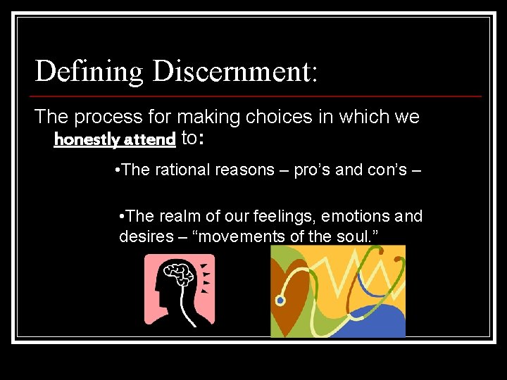 Defining Discernment: The process for making choices in which we honestly attend to: •