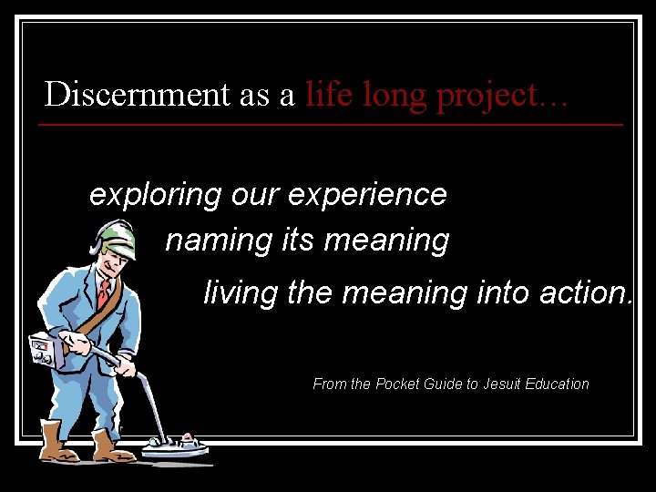 Discernment as a life long project… exploring our experience naming its meaning living the