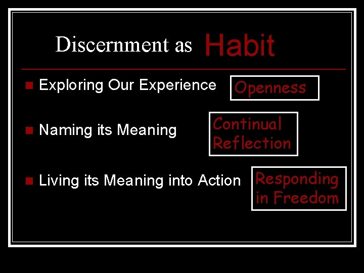 Discernment as Habit Openness n Exploring Our Experience n Naming its Meaning n Living