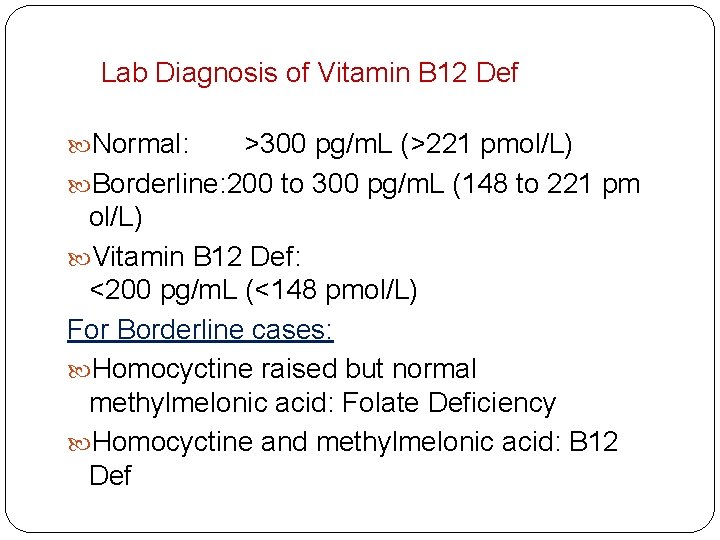 Lab Diagnosis of Vitamin B 12 Def Normal: >300 pg/m. L (>221 pmol/L) Borderline: