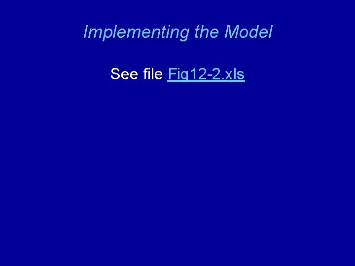 Implementing the Model See file Fig 12 -2. xls 