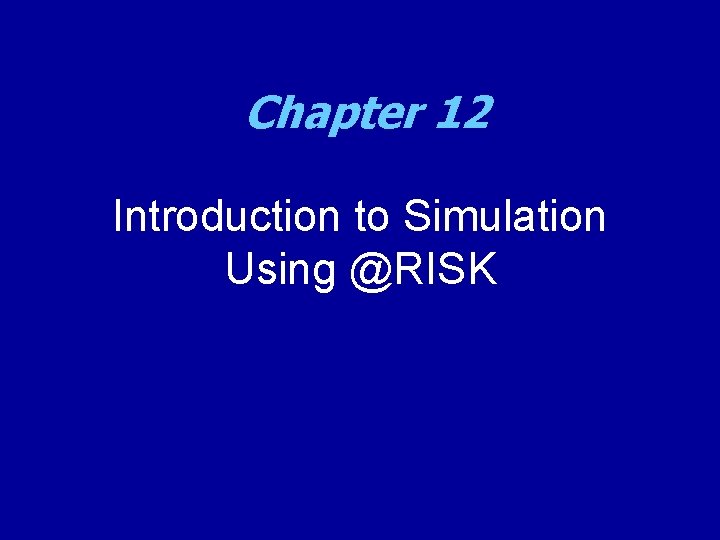 Chapter 12 Introduction to Simulation Using @RISK 