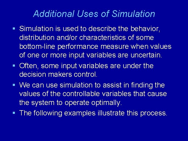 Additional Uses of Simulation § Simulation is used to describe the behavior, distribution and/or