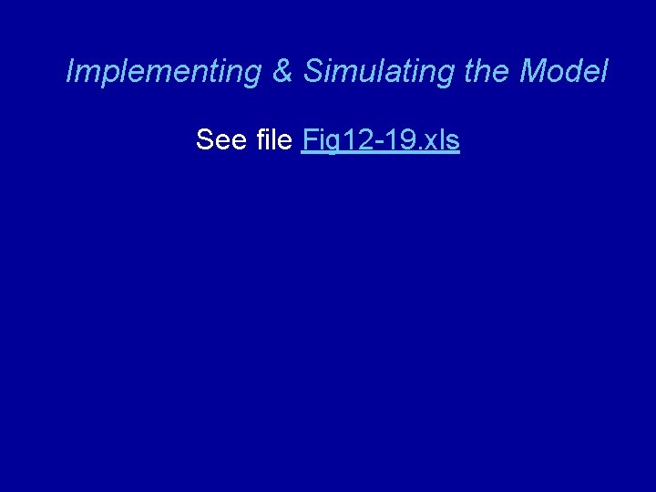 Implementing & Simulating the Model See file Fig 12 -19. xls 