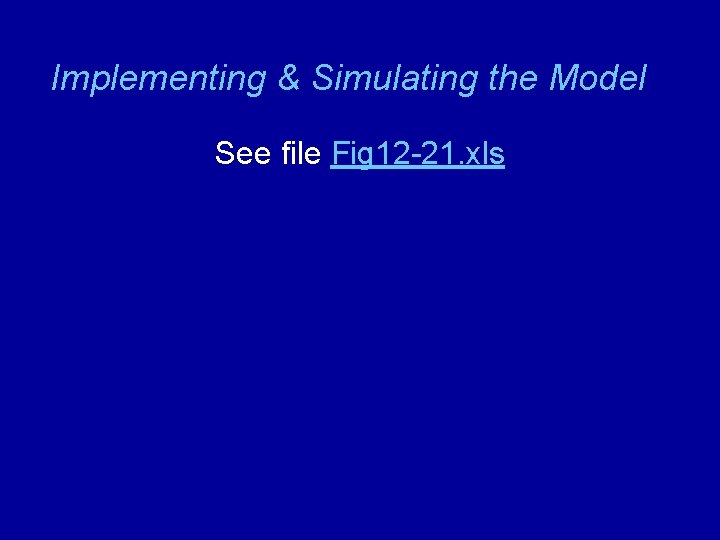 Implementing & Simulating the Model See file Fig 12 -21. xls 