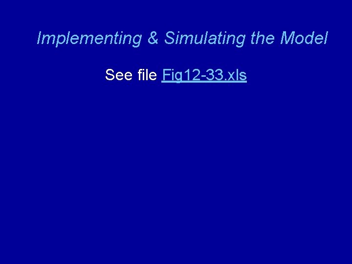 Implementing & Simulating the Model See file Fig 12 -33. xls 