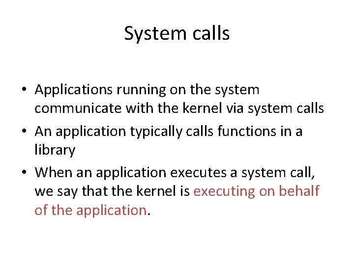 System calls • Applications running on the system communicate with the kernel via system