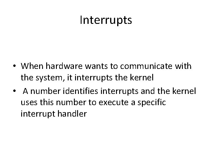 Interrupts • When hardware wants to communicate with the system, it interrupts the kernel