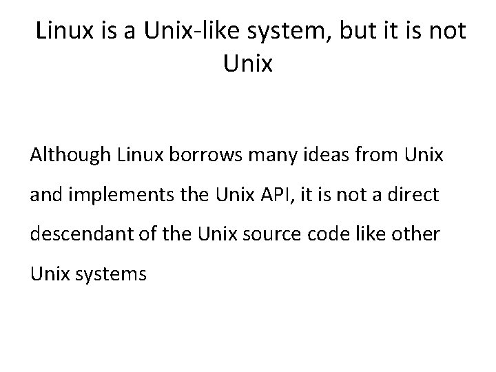 Linux is a Unix-like system, but it is not Unix Although Linux borrows many