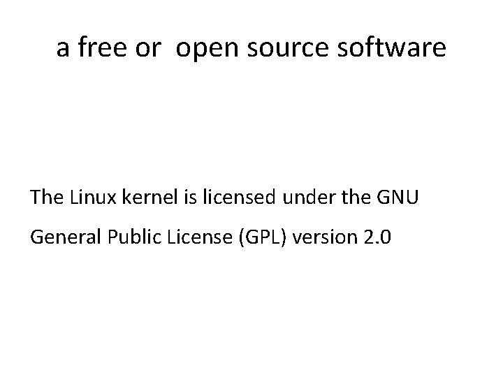 a free or open source software The Linux kernel is licensed under the GNU