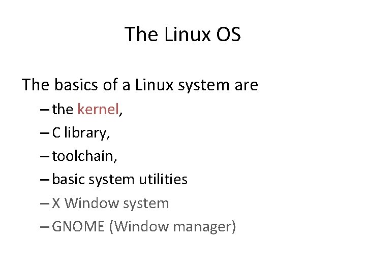 The Linux OS The basics of a Linux system are – the kernel, –