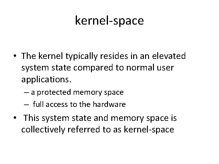 kernel-space • The kernel typically resides in an elevated system state compared to normal