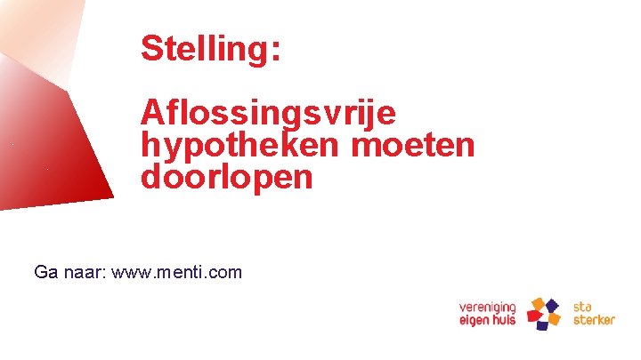 Stelling: Aflossingsvrije hypotheken moeten doorlopen Ga naar: www. menti. com 