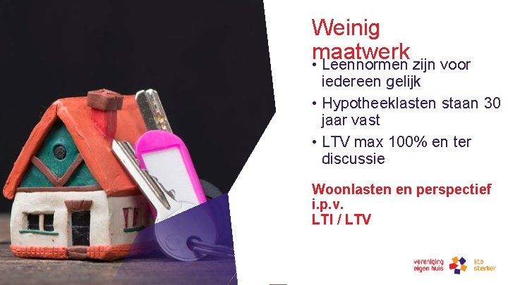 Weinig maatwerk • Leennormen zijn voor iedereen gelijk • Hypotheeklasten staan 30 jaar vast