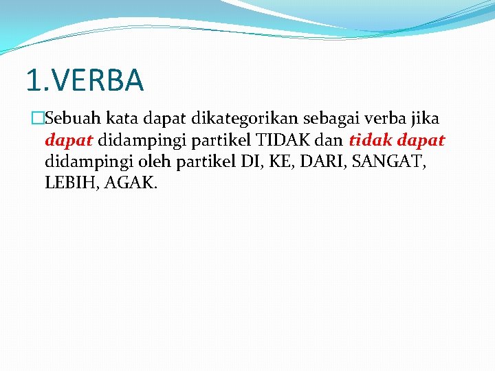 1. VERBA �Sebuah kata dapat dikategorikan sebagai verba jika dapat didampingi partikel TIDAK dan