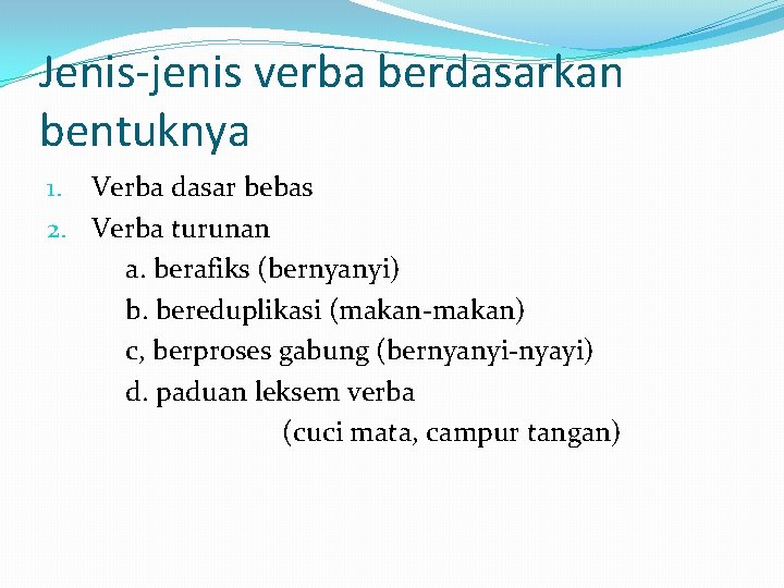 Jenis-jenis verba berdasarkan bentuknya 1. Verba dasar bebas 2. Verba turunan a. berafiks (bernyanyi)